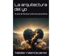 Arquitectura del yo: El arte de florecer entre los escombros