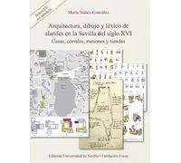Arquitectura, dibujo y léxico de alarifes en la Sevilla del siglo XVI: Casas, corrales, mesones y tiendas: 32 (Premio Focus-Abengoa y Premio Javier Benjumea)