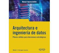Arquitectura e ingeniería de datos: Pilares sólidos para decisiones estratégicas (MANUALES IMPRESCINDIBLES)
