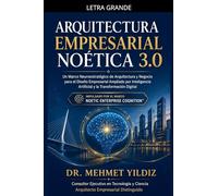 Arquitectura Empresarial Noética 3.0: Un Marco Neuroestratégico de Arquitectura y Negocio para el Diseño Empresarial Ampliado por Inteligencia ... Digital (Enterprise Architecture)