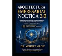 Arquitectura Empresarial Noética 3.0: Un Marco Neuroestratégico de Arquitectura y Negocio para el Diseño Empresarial Ampliado por Inteligencia ... (Technology Excellence and Leadership Series)