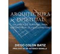 Arquitectura Espiritual: Un Enfoque Personal para Reconstruir Tu Vida Espiritual