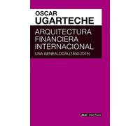 Arquitectura financiera internacional. Una genealogía (18502015) (Inter Pares)