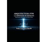 ARQUITECTURA FTW LA HIPÓTESIS DE RIEMANN Trayectorias Universales y la Línea Crítica