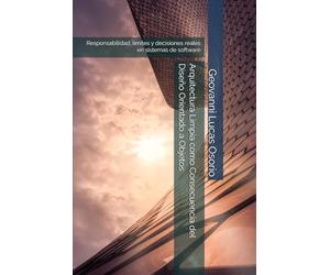 Arquitectura Limpia como Consecuencia del Diseño Orientado a Objetos: Responsabilidad, límites y decisiones reales en sistemas de software