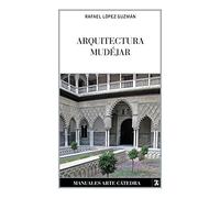 Arquitectura mudéjar: Del sincretismo medieval a las alternativas hispanoamericanas (Manuales Arte Cátedra)