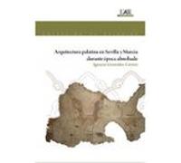 Arquitectura Palatina En Sevilla Y Murcia Durante Epoca Almohade