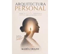 ARQUITECTURA PERSONAL: DISEÑA TU IDENTIDAD. CONSTRUYE TU CARÁCTER. CREA LA VIDA QUE DESEAS