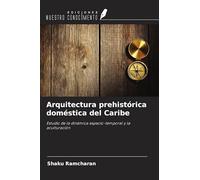 Arquitectura prehistórica doméstica del Caribe: Estudio de la dinámica espacio-temporal y la aculturación