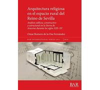 Arquitectura religiosa en el espacio rural del Reino de Sevilla: Análisis edilicio, constructivo y estructural en la Sierra de Aracena durante los ... Archaeological Reports International Series)