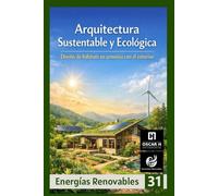 Arquitectura Sustentable y Ecológica: Diseño de hábitats en armonía con el entorno (ENERGIAS RENOVABLES)
