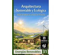 Arquitectura Sustentable y Ecológica: Diseño de hábitats en armonía con el entorno (ENERGIAS RENOVABLES)