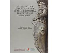 Arquitectura tardogótica en la Corona de Castilla: Trayectorias e intercambios: 35 (Serie Arquitectura)