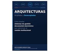 Arquitecturas Acopladas y Desacopladas en Gestión Documental: Cómo diseñar sistemas que sobrevivan al cambio institucional