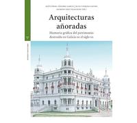 Arquitecturas añoradas: Memoria gráfica del patrimonio destruido en Galicia en el siglo XX (Estudios históricos La Olmeda)
