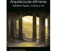 Arquitecturas efímeras. Adolphe Appia, música y luz: ADOLPHE APPIA, MÚSICA Y LUZ