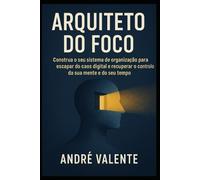 Arquiteto do Foco: Construa o seu sistema de organização para escapar do caos digital e recuperar o controlo da sua mente e do seu tempo.
