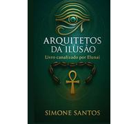 Arquitetos da Ilusão - Um Livro Canalizado: Os Bastidores da Matrix, Os Senhores do Engano e as Chaves da Libertação da Alma (Trilogia da Lembrança)