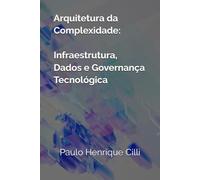 Arquitetura da Complexidade: Infraestrutura, Dados e Governança Tecnológica