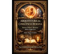 ARQUITETURA DA CONSCIÊNCIA HUMANA: A Matriz de Existência Pré-Consciente (EDIÇÃO CIENTÍFICA - NOVA TEORIA GERAL DO ESTADO)