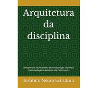 Arquitetura da disciplina: Reengenharia Neurocientífica da Procrastinação, Dopamina e Automatização do Estudo de Alta Performance .
