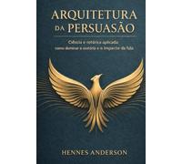 ARQUITETURA DA PERSUASÃO: Ciência e retórica aplicada: como dominar a oratória e o impacto da fala