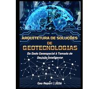 Arquitetura de Soluções de Geotecnologias: Do dado geoespacial à tomada de decisão inteligente