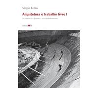 Arquitetura e trabalho livre v.1 canteiro e o dese