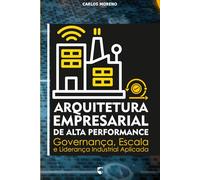 Arquitetura Empresarial de Alta Performance: Governança, Escala e Liderança Industrial Aplicada