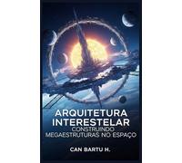 Arquitetura Interestelar: Construindo Megaestruturas no Espaço