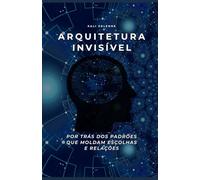 ARQUITETURA INVISÍVEL: POR TRÁS DOS PADRÕES QUE MOLDAM ESCOLHAS E RELAÇÕES
