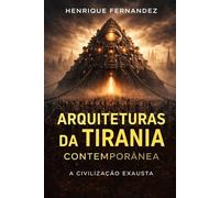Arquiteturas da Tirania Contemporânea: A Civilização Exausta (Civilização do Limite)