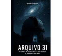 Arquivo 31: A história da humanidade é uma mentira. A verdade é uma arma