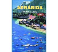 ARRABIDA TRAVEL GUIDE 2025: A Complete Guide to Nature, Culture & Coastal Escapes in Portugal's Hidden Gem