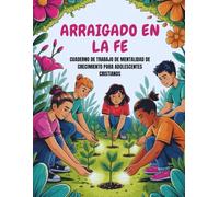 Arraigado En La Fe - Cuaderno De Trabajo De Mentalidad De Crecimiento Para Adolescentes Cristianos (Edición en español): Cultivando semillas de fe