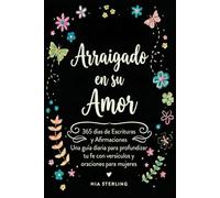 Arraigado en su Amor: 365 días de Escrituras y Afirmaciones: Una guía diaria para profundizar tu fe con versículos y oraciones para mujeres