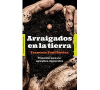 Arraigados en la tierra: Propuestas para una agricultura regenerativa (Ecología)