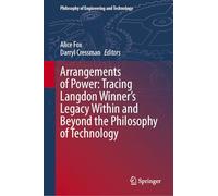 Arrangements of Power: Tracing Langdon Winner’s Legacy Within and Beyond the Philosophy of Technology: 50 (Philosophy of Engineering and Technology, 50)
