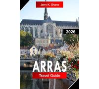 ARRAS TRAVEL GUIDE 2026: Explore Northern France with Grand Squares, Underground Tunnels, Flemish Architecture, and History