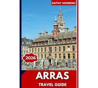 ARRAS TRAVEL GUIDE 2026: Grand Place Squares, Flemish Architecture, WWI Memorials, Underground Boves & Northern France Charm