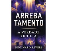 Arrebatamento: A Verdade Oculta
