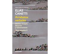 Arrebatos verbales (Obra completa Canetti 9): Dramas, ensayos, discursos y conversaciones (Contemporánea | Narrativa)