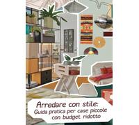 Arredare con stile. Guida pratica per case piccole, funzionali e di design con un budget ridotto