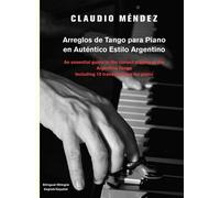 Arreglos de Tango Para Piano En Autentico Estilo Argentino: An Essential Guide to the Correct Playing of the Argentine Tango Including 10 Transcriptio by Claudio Méndez(2011-04-07)