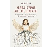 ARRELS D'AMOR, ALES DE LLIBERTAT: Compendi de criança respectuosa, per una criança beneficiosa