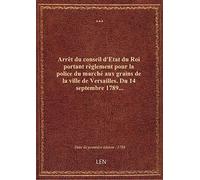 Arrêt du conseil d'Etat du Roi portant règlement pour la police du marché aux grains de la ville de