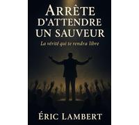 Arrête d'attendre un sauveur: La vérité qui te rendra libre