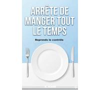 Arrête de Manger Tout le Temps: Reprends le contrôle