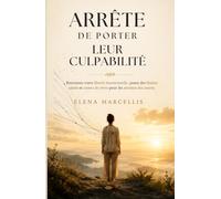Arrête de Porter Leur Culpabilité: Comment cesser d'endosser les émotions des autres, poser des limites saines et te libérer de la charge mentale affective (Énergie & Puissance Féminine)