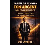 Arrête de saboter ton argent sans t'en rendre compte: Les mécanismes invisibles qui plafonnent tes revenus